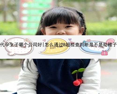 南京代孕生子哪个公司好|怎么通过B超检查判断是不是幼稚子宫？